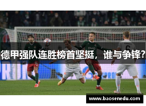 德甲强队连胜榜首坚挺，谁与争锋？